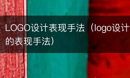 LOGO设计表现手法（logo设计的表现手法）