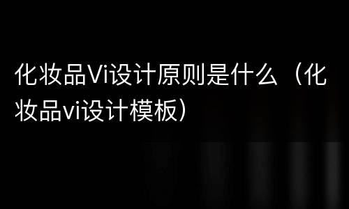 化妆品Vi设计原则是什么（化妆品vi设计模板）