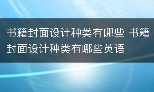 书籍封面设计种类有哪些 书籍封面设计种类有哪些英语