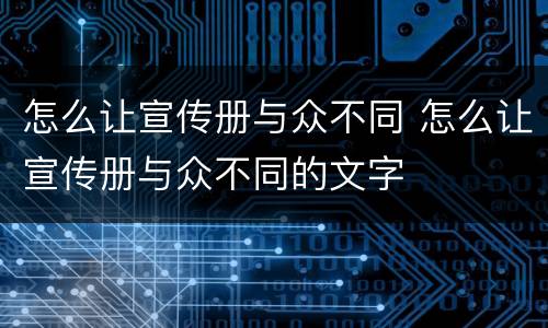 怎么让宣传册与众不同 怎么让宣传册与众不同的文字