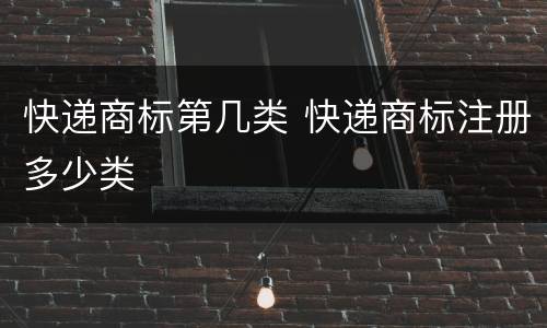 快递商标第几类 快递商标注册多少类