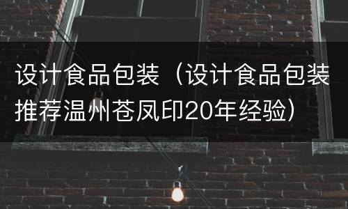设计食品包装（设计食品包装推荐温州苍凤印20年经验）