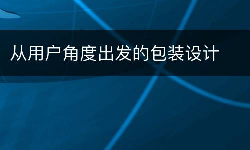 从用户角度出发的包装设计