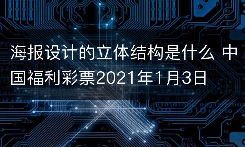 海报设计的立体结构是什么 中国福利彩票2021年1月3日