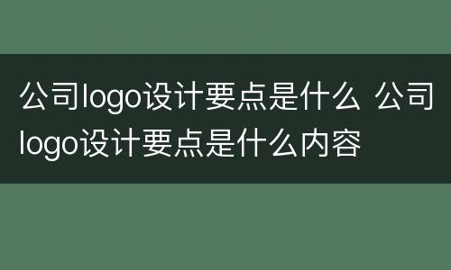 公司logo设计要点是什么 公司logo设计要点是什么内容