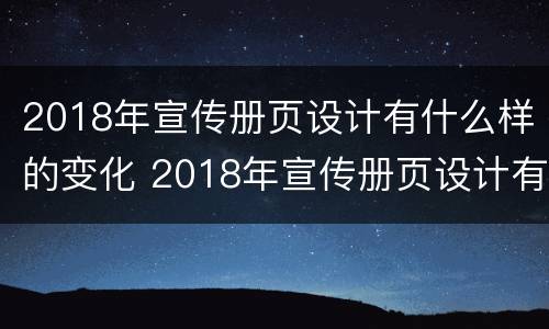 2018年宣传册页设计有什么样的变化 2018年宣传册页设计有什么样的变化呢