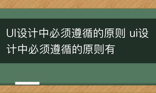 UI设计中必须遵循的原则 ui设计中必须遵循的原则有
