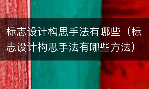 标志设计构思手法有哪些（标志设计构思手法有哪些方法）