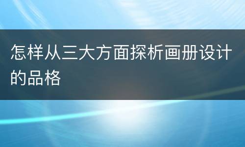 怎样从三大方面探析画册设计的品格