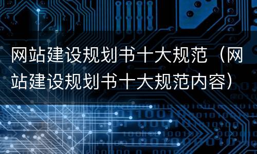 网站建设规划书十大规范（网站建设规划书十大规范内容）