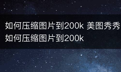 如何压缩图片到200k 美图秀秀如何压缩图片到200k