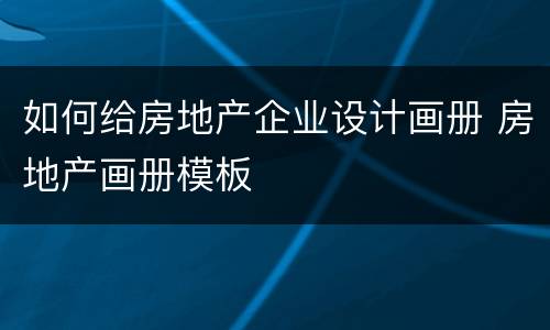 如何给房地产企业设计画册 房地产画册模板