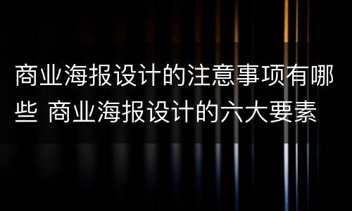商业海报设计的注意事项有哪些 商业海报设计的六大要素