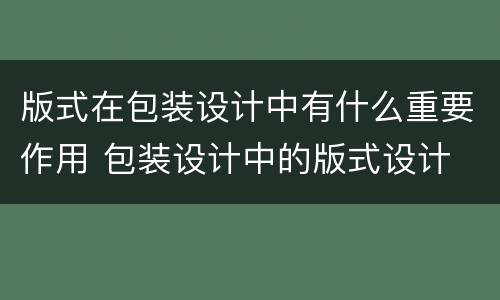 版式在包装设计中有什么重要作用 包装设计中的版式设计
