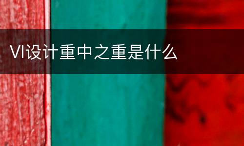 VI设计重中之重是什么