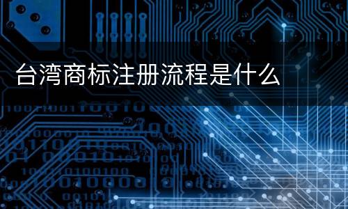 台湾商标注册流程是什么