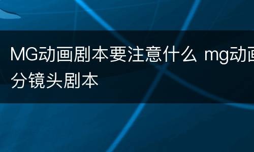 MG动画剧本要注意什么 mg动画分镜头剧本
