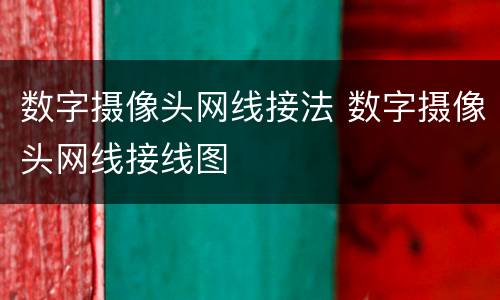 数字摄像头网线接法 数字摄像头网线接线图