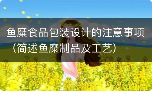 鱼糜食品包装设计的注意事项（简述鱼糜制品及工艺）