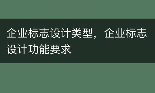 企业标志设计类型，企业标志设计功能要求