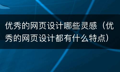 优秀的网页设计哪些灵感（优秀的网页设计都有什么特点）