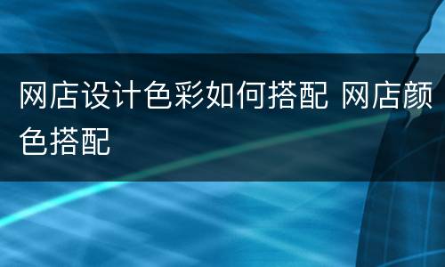 网店设计色彩如何搭配 网店颜色搭配