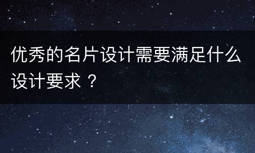 优秀的名片设计需要满足什么设计要求 ？
