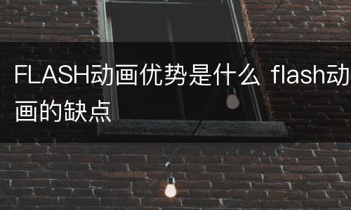 FLASH动画优势是什么 flash动画的缺点