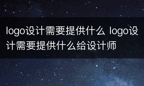 logo设计需要提供什么 logo设计需要提供什么给设计师