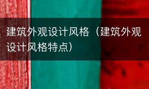 建筑外观设计风格（建筑外观设计风格特点）