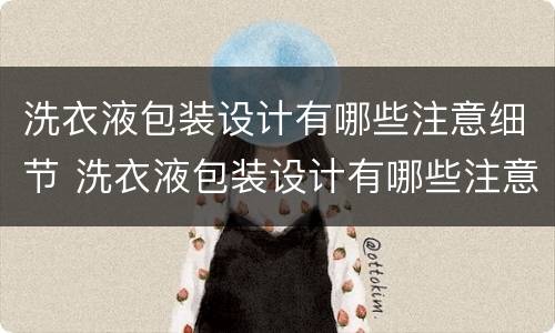 洗衣液包装设计有哪些注意细节 洗衣液包装设计有哪些注意细节的问题