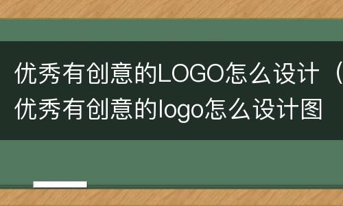 优秀有创意的LOGO怎么设计（优秀有创意的logo怎么设计图片）