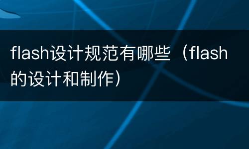 flash设计规范有哪些（flash的设计和制作）