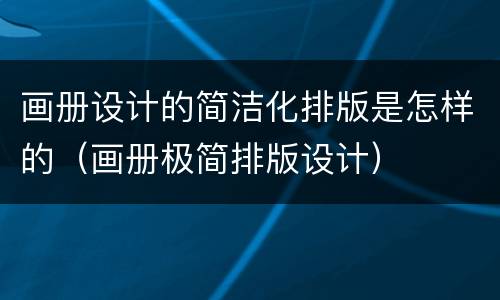 画册设计的简洁化排版是怎样的（画册极简排版设计）