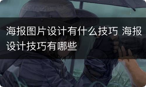 海报图片设计有什么技巧 海报设计技巧有哪些
