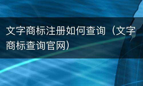 文字商标注册如何查询（文字商标查询官网）