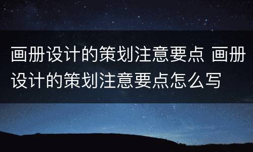 画册设计的策划注意要点 画册设计的策划注意要点怎么写
