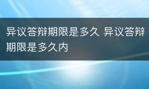 异议答辩期限是多久 异议答辩期限是多久内