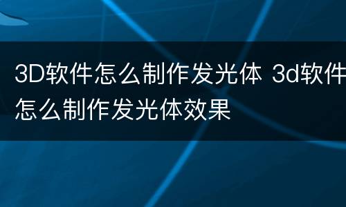 3D软件怎么制作发光体 3d软件怎么制作发光体效果