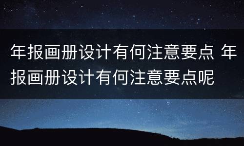 年报画册设计有何注意要点 年报画册设计有何注意要点呢