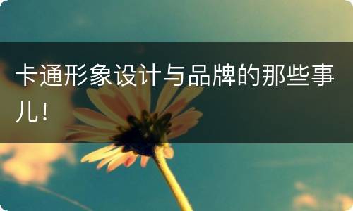 卡通形象设计与品牌的那些事儿！