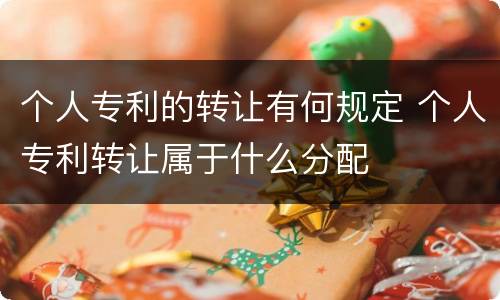 个人专利的转让有何规定 个人专利转让属于什么分配