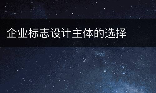 企业标志设计主体的选择