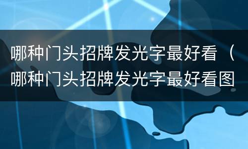 哪种门头招牌发光字最好看（哪种门头招牌发光字最好看图片）