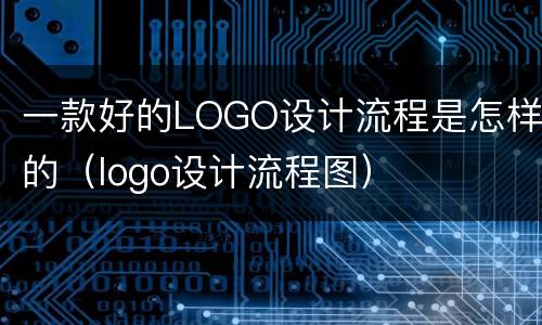 一款好的LOGO设计流程是怎样的（logo设计流程图）