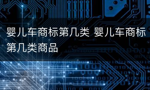 婴儿车商标第几类 婴儿车商标第几类商品