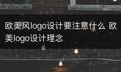 欧美风logo设计要注意什么 欧美logo设计理念