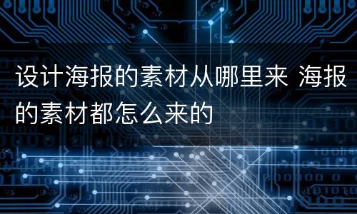 设计海报的素材从哪里来 海报的素材都怎么来的