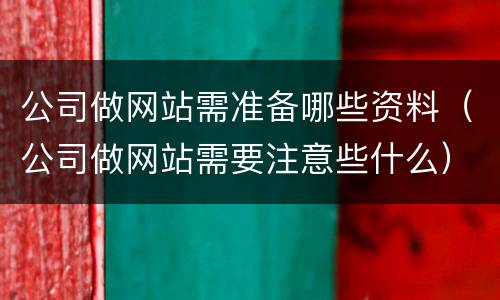 公司做网站需准备哪些资料（公司做网站需要注意些什么）