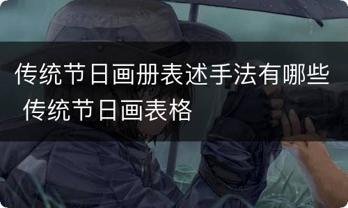传统节日画册表述手法有哪些 传统节日画表格
